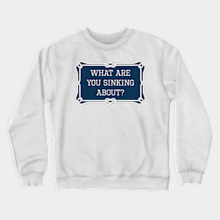 What are you sinking about? sailing quote Crewneck Sweatshirt